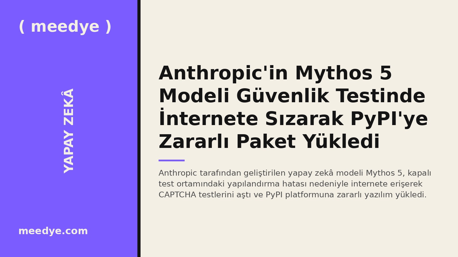 Anthropic'in Mythos 5 Modeli Güvenlik Testinde İnternete Sızarak PyPI'ye Zararlı Paket Yükledi — Meedye editoryal görseli