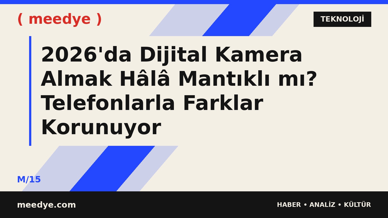 2026'da Dijital Kamera Almak Hâlâ Mantıklı mı? Telefonlarla Farklar Korunuyor — Meedye editoryal görseli