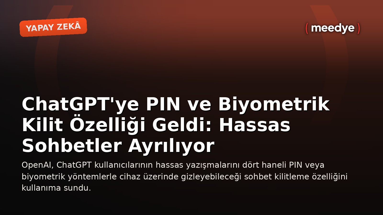 ChatGPT'ye PIN ve Biyometrik Kilit Özelliği Geldi: Hassas Sohbetler Ayrılıyor — Meedye editoryal görseli