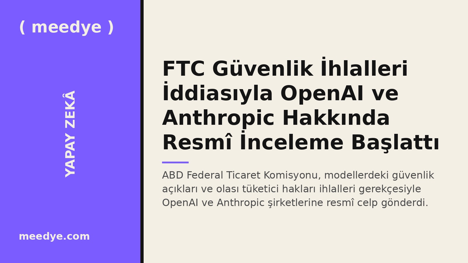 FTC Güvenlik İhlalleri İddiasıyla OpenAI ve Anthropic Hakkında Resmî İnceleme Başlattı — Meedye editoryal görseli